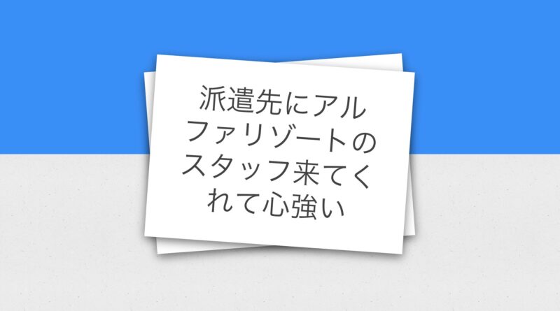 派遣先にアルファリゾートのスタッフ来てくれて心強い